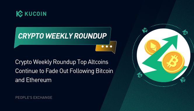 Crypto Weekly Roundup: Top Altcoins Continue to Fade Out Following Bitcoin and Ethereum