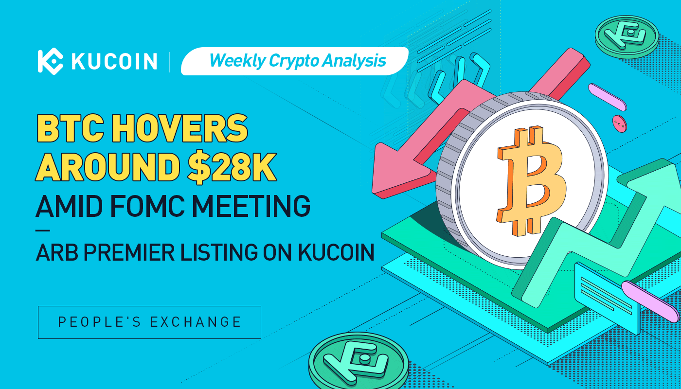 Weekly Crypto Analysis: BTC Hovers Around $28k Amid FOMC Meeting; ARB Premier Listing on KuCoin