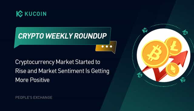 Crypto Weekly Roundup: Cryptocurrency Market Started to Rise and Market Sentiment Is Getting More Positive