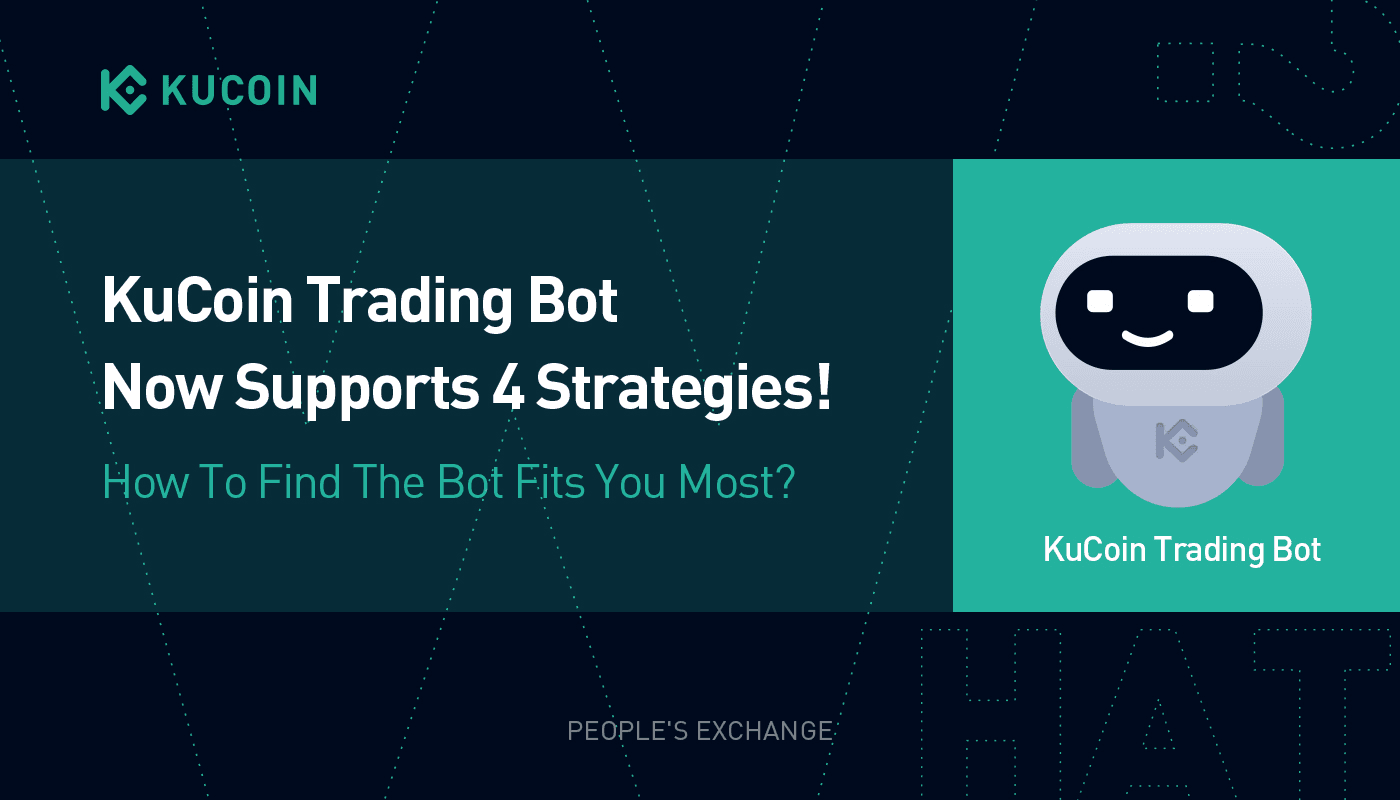 Trading Bot 101: KuCoin Trading Bot Now Supports 4 Strategies! How To Find The Bot Fits You Most?