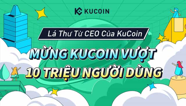 Lá Thư Từ CEO Của KuCoin: Mừng KuCoin Vượt 10 Triệu Người Dùng 