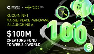 KuCoin NFT Marketplace - Windvane & KuCoin Ventures Launch a $100 Million Creators Fund to Empower Web 3.0 Universe