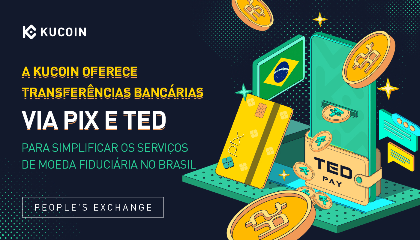 A KuCoin oferece transferências bancárias via PIX e TED para simplificar os serviços de moeda fiduciária no Brasil