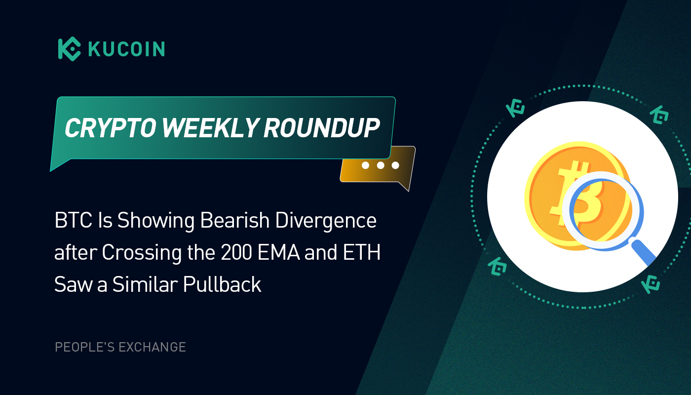 Crypto Weekly Roundup: BTC Is Showing Bearish Divergence after Crossing the 200 EMA and ETH Saw a Similar Pullback