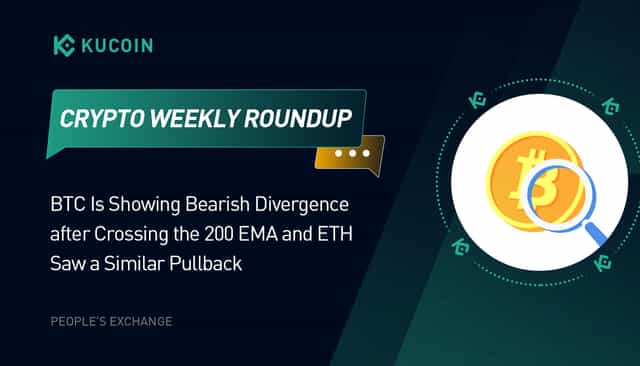 Crypto Weekly Roundup: BTC Is Showing Bearish Divergence after Crossing the 200 EMA and ETH Saw a Similar Pullback 