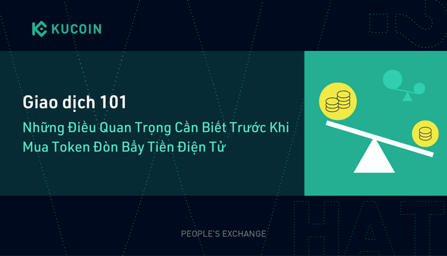 Giao Dịch 101: Những Điều Quan Trọng Cần Biết Trước Khi Mua Token Đòn Bẩy Tiền Điện Tử