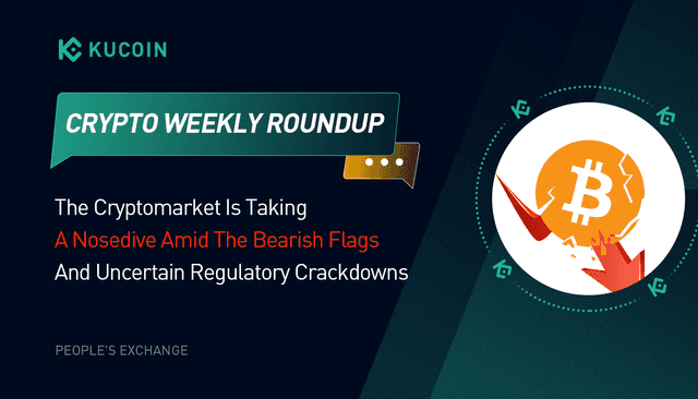 Crypto Weekly Roundup: The Cryptomarket Is Taking A Nosedive Amid The Bearish Flags And Uncertain Regulatory Crackdowns