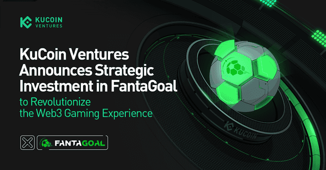 KuCoin Ventures Announces Strategic Investment in FantaGoal to Revolutionize the Web3 Gaming Experience