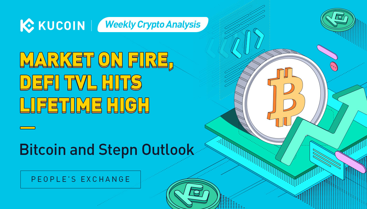 Weekly Crypto Analysis: Market on Fire, DeFi TVL Hits Lifetime High, Bitcoin and Stepn Outlook
