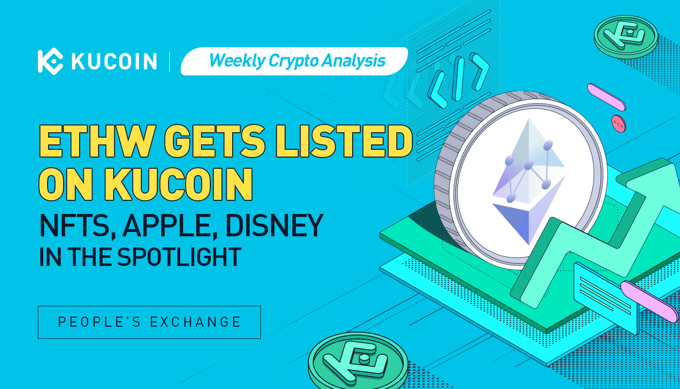 Weekly Crypto Analysis: ETHW Gets Listed on KuCoin; NFTs, Apple, Disney in the Spotlight