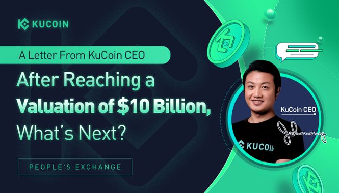 A Letter From KuCoin CEO – After Reaching a Valuation of $10 Billion, What’s Next?
