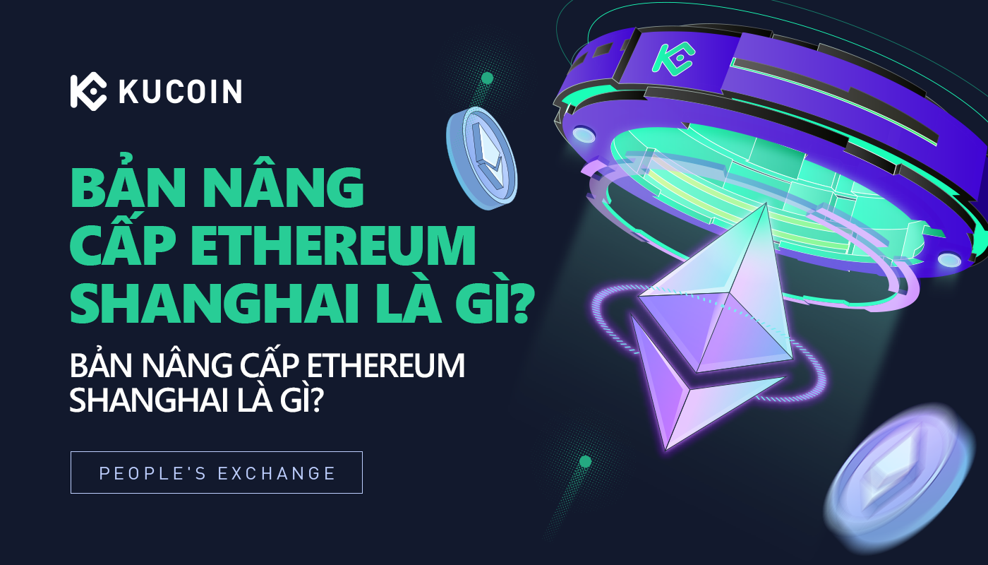 Bản nâng cấp Ethereum Shanghai là gì? Tất cả những điều bạn cần biết
