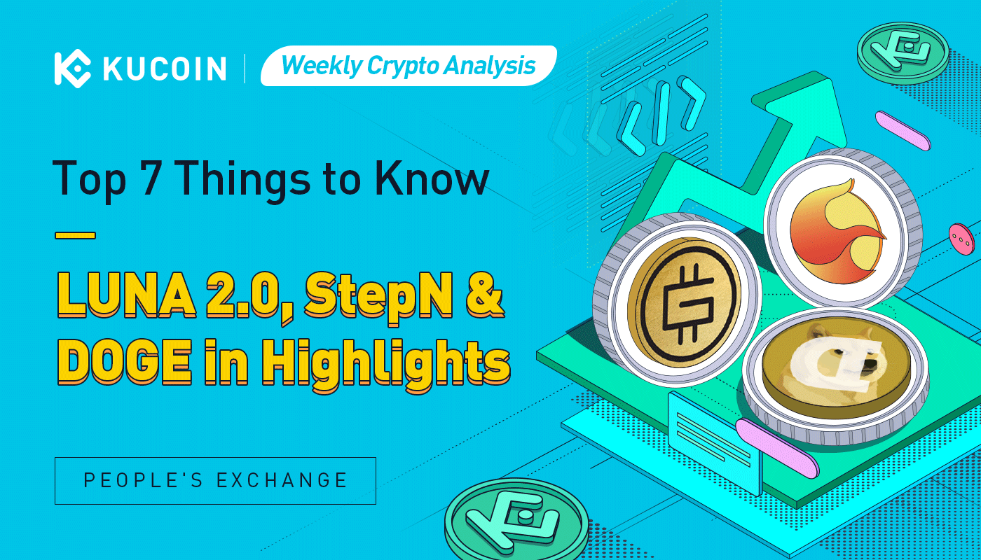 Weekly Crypto Analysis: Top 7 Things to Know, LUNA 2.0, StepN & DOGE in Highlights