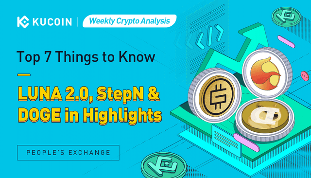 Weekly Crypto Analysis: Top 7 Things to Know, LUNA 2.0, StepN & DOGE in Highlights