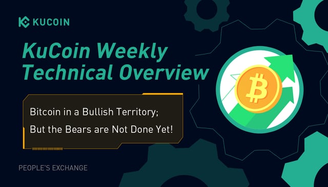 KuCoin Weekly Technical Overview: Bitcoin in a Bullish Territory; But the Bears are Not Done Yet!